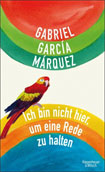Buchcover: Gabriel Garcia Marquez - Ich bin nicht hier, um eine Rede zu halten